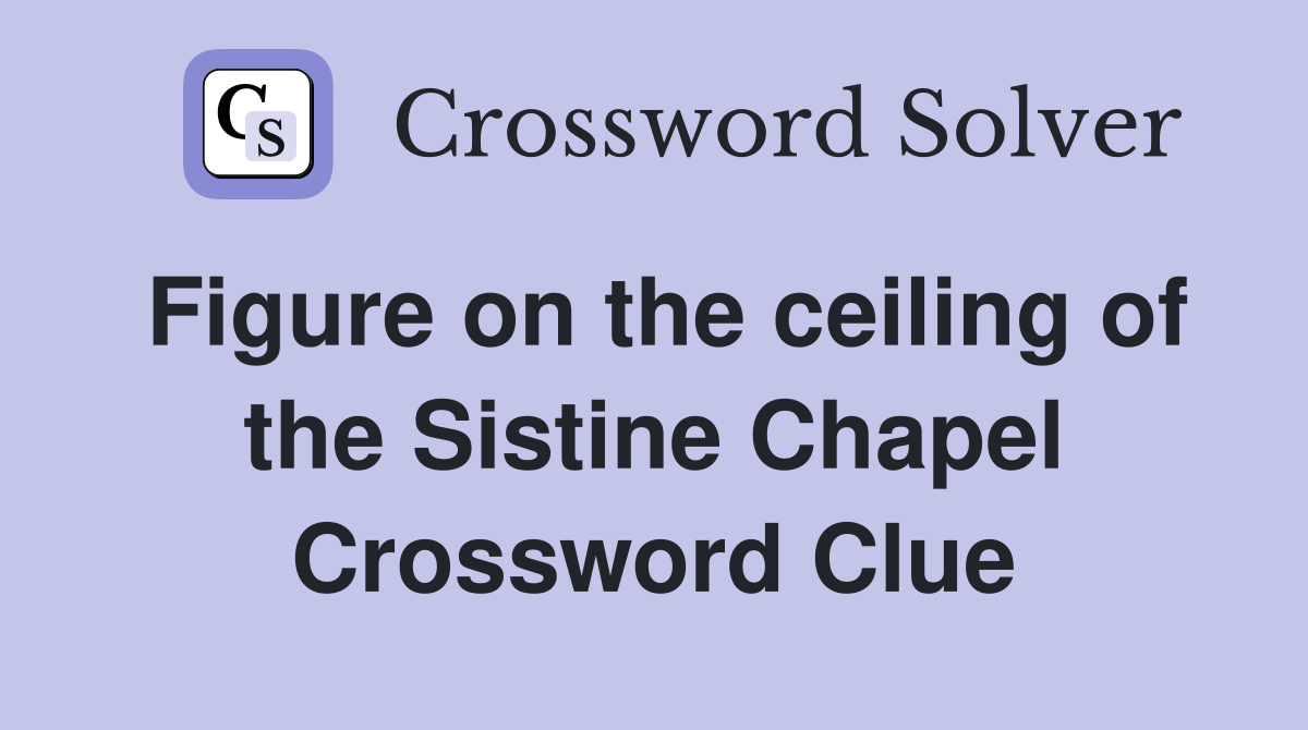Figure on the ceiling of the Sistine Chapel Crossword Clue