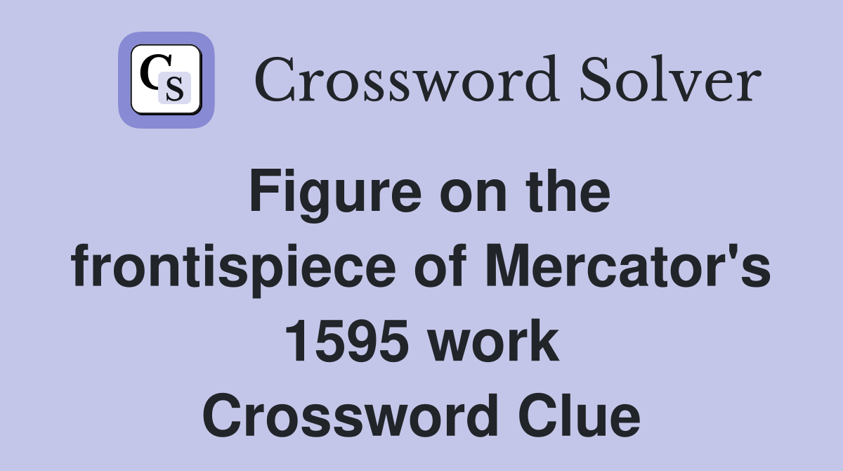 Figure on the frontispiece of Mercator's 1595 work Crossword Clue