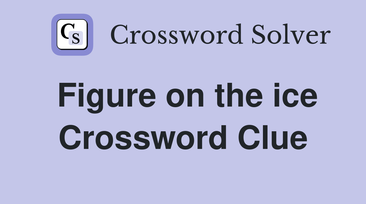 Figure on the ice Crossword Clue