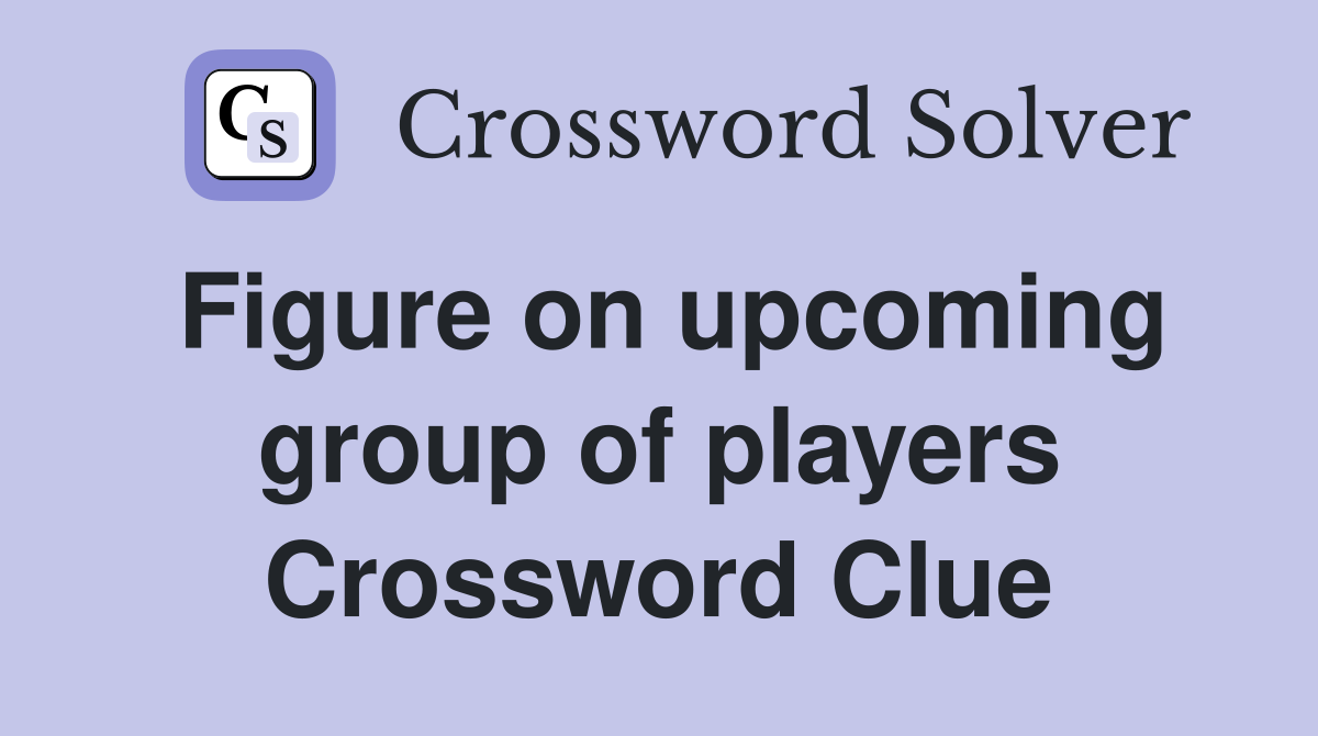 Figure on upcoming group of players Crossword Clue