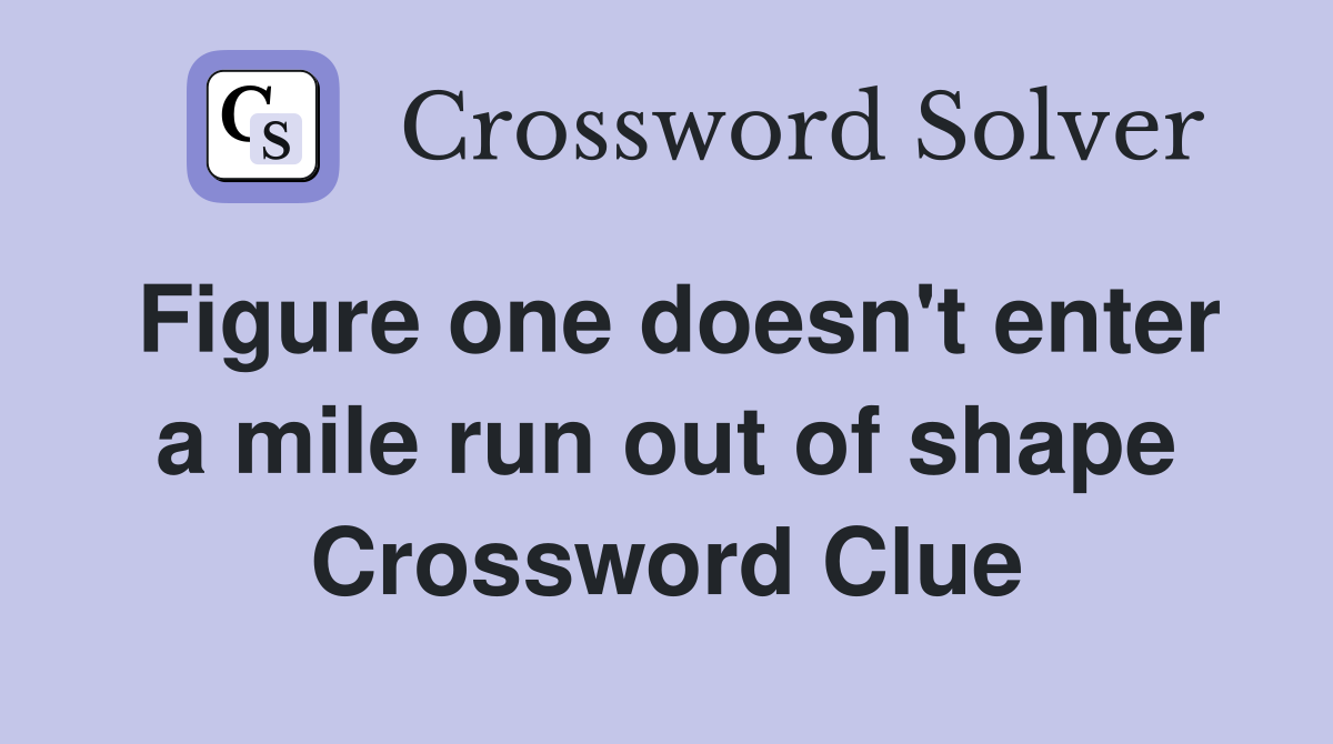Figure one doesn't enter a mile run out of shape Crossword Clue