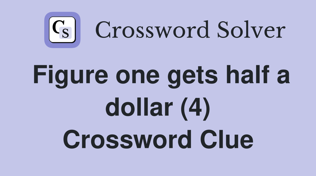 Figure one gets half a dollar (4) Crossword Clue