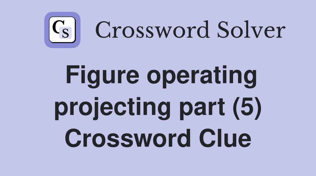 Figure operating projecting part (5) Crossword Clue