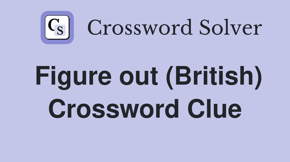 Figure out (British) Crossword Clue