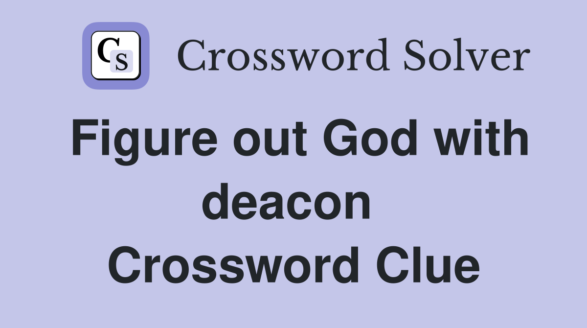 Figure out God with deacon  Crossword Clue