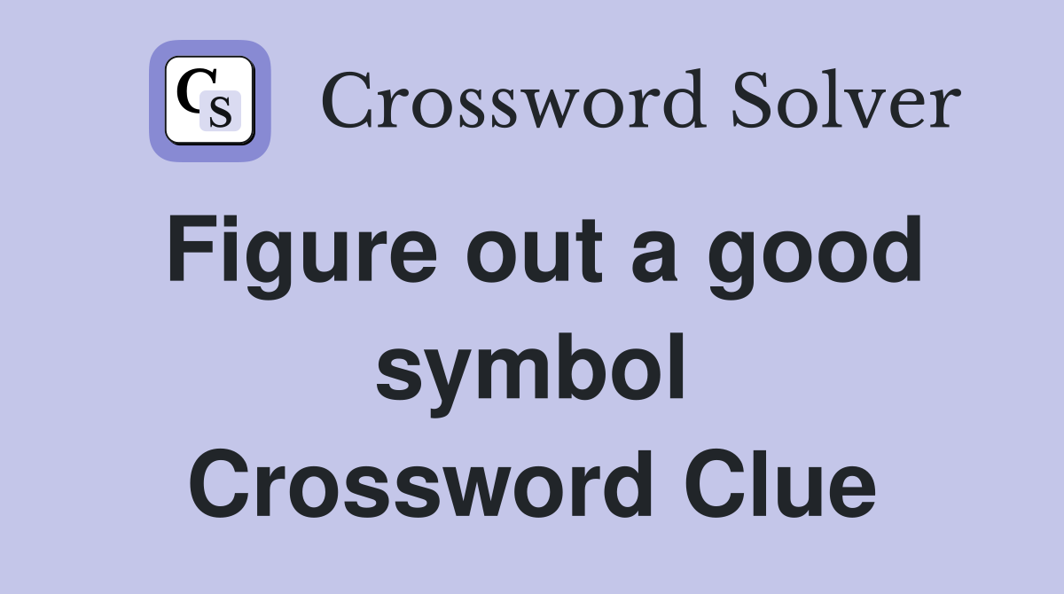 Figure out a good symbol Crossword Clue
