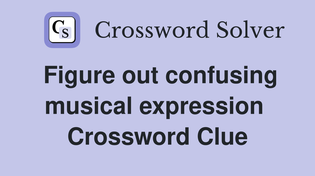 Figure out confusing musical expression  Crossword Clue