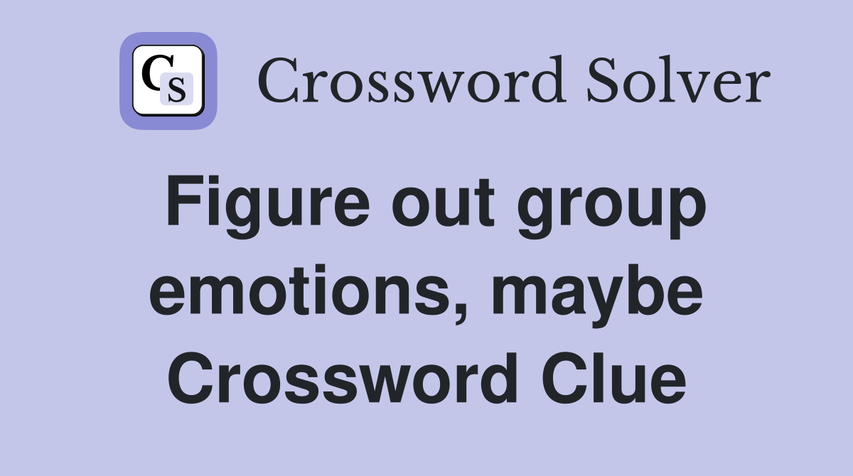 Figure out group emotions, maybe Crossword Clue