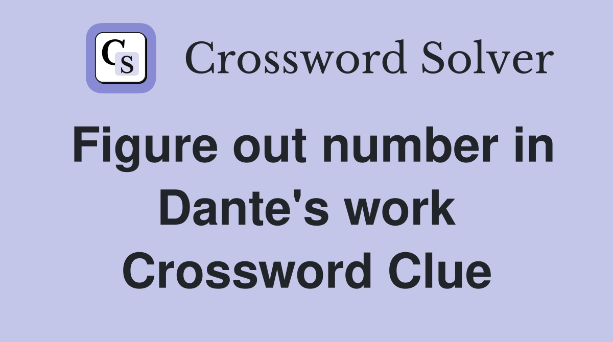 Figure out number in Dante's work Crossword Clue