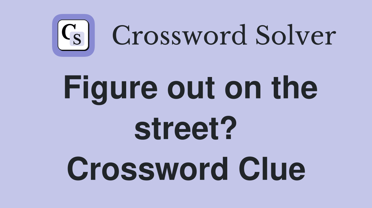 Figure out on the street? Crossword Clue