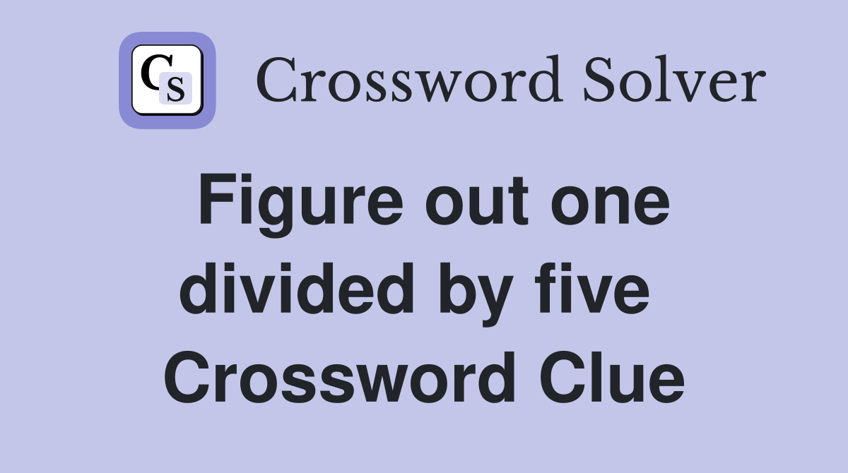 Figure out one divided by five  Crossword Clue