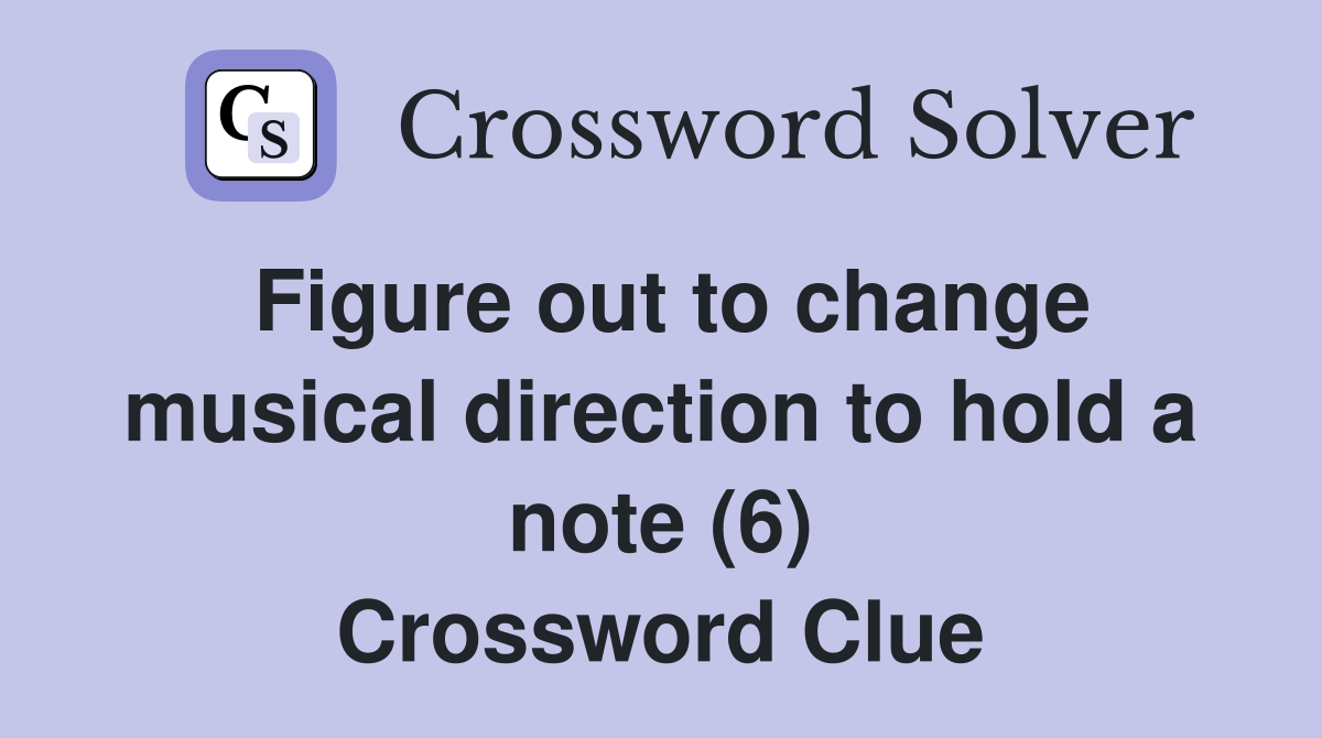 Figure out to change musical direction to hold a note (6) Crossword Clue
