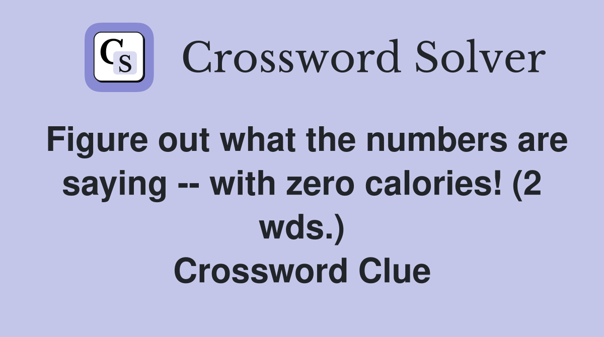 Figure out what the numbers are saying -- with zero calories! (2 wds.) Crossword Clue