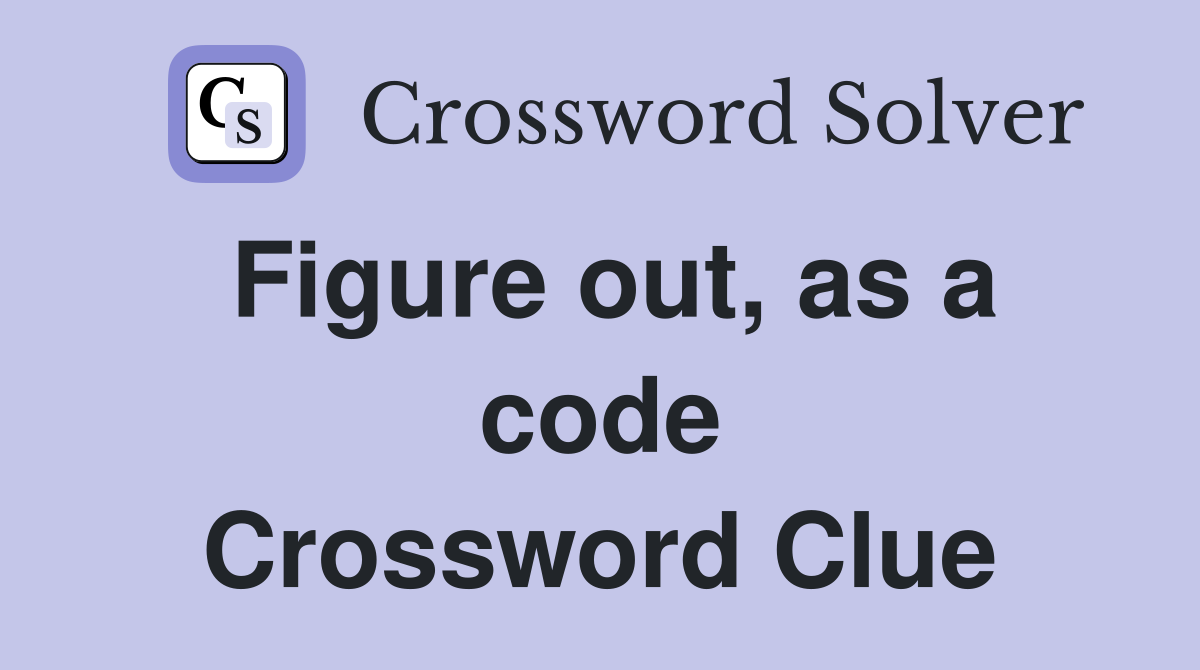 Figure out, as a code Crossword Clue