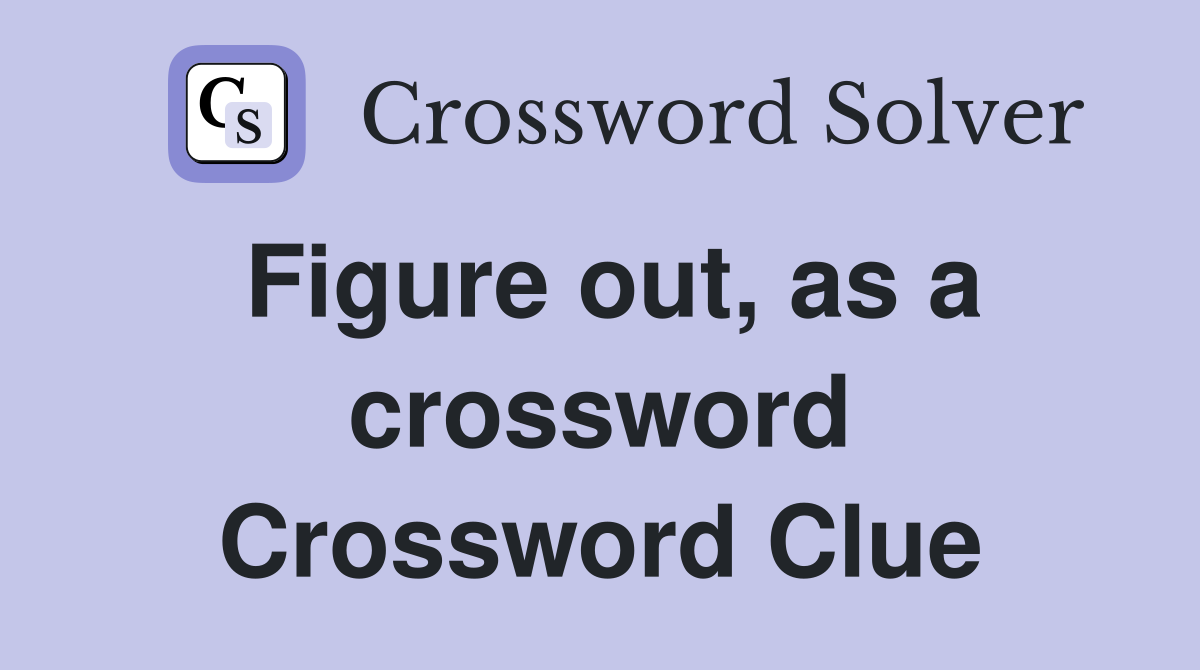 Figure out, as a crossword Crossword Clue