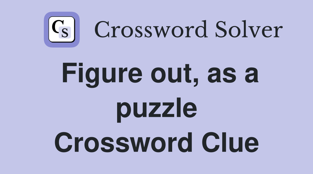 Figure out, as a puzzle Crossword Clue