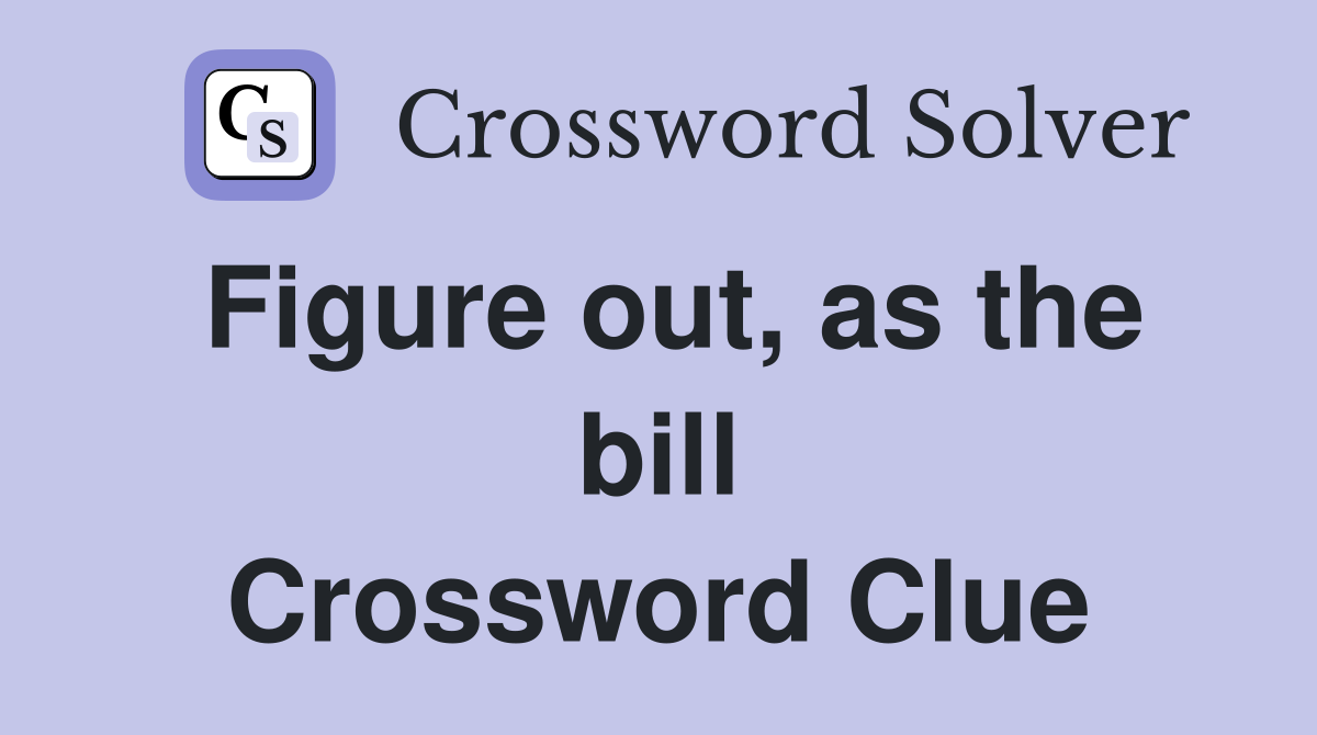 Figure out, as the bill Crossword Clue