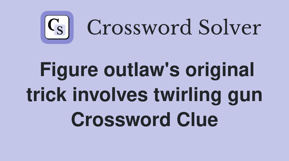 Figure outlaw's original trick involves twirling gun Crossword Clue