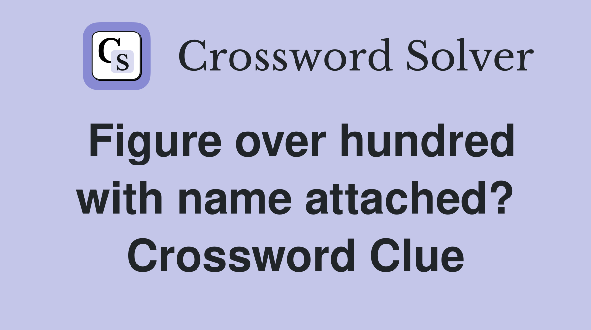 Figure over hundred with name attached? Crossword Clue