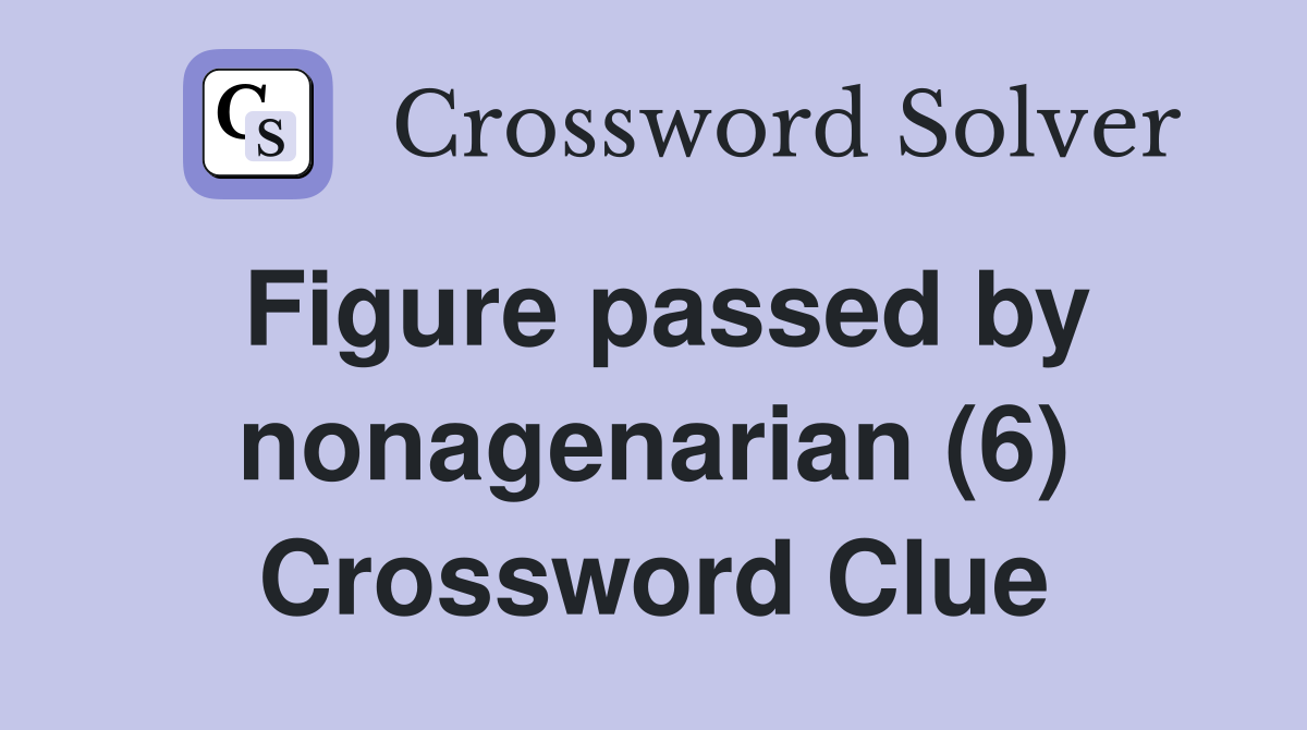 Figure passed by nonagenarian (6) Crossword Clue