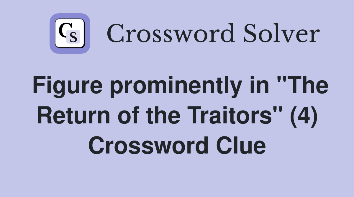 Figure prominently in "The Return of the Traitors" (4) Crossword Clue