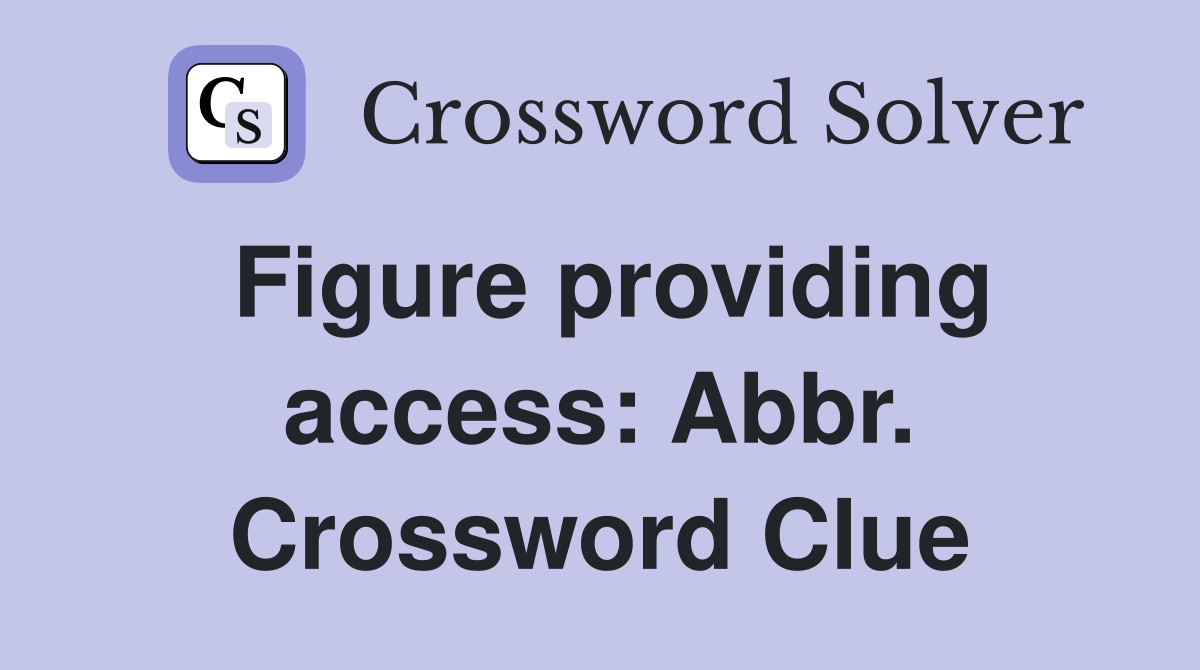 Figure providing access: Abbr. Crossword Clue