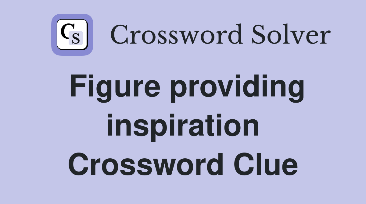 Figure providing inspiration Crossword Clue