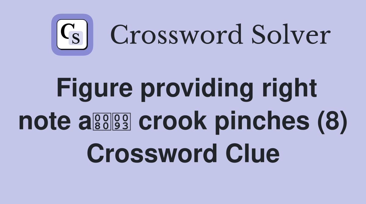 Figure providing right note a crook pinches (8) Crossword Clue