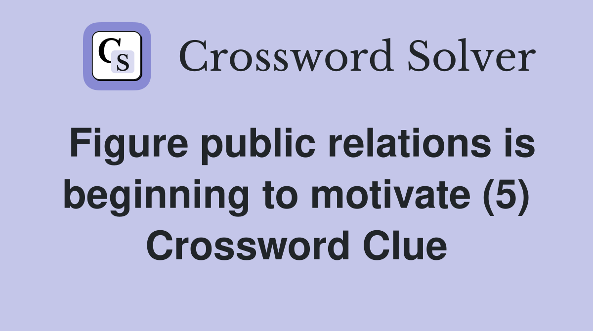 Figure public relations is beginning to motivate (5) Crossword Clue