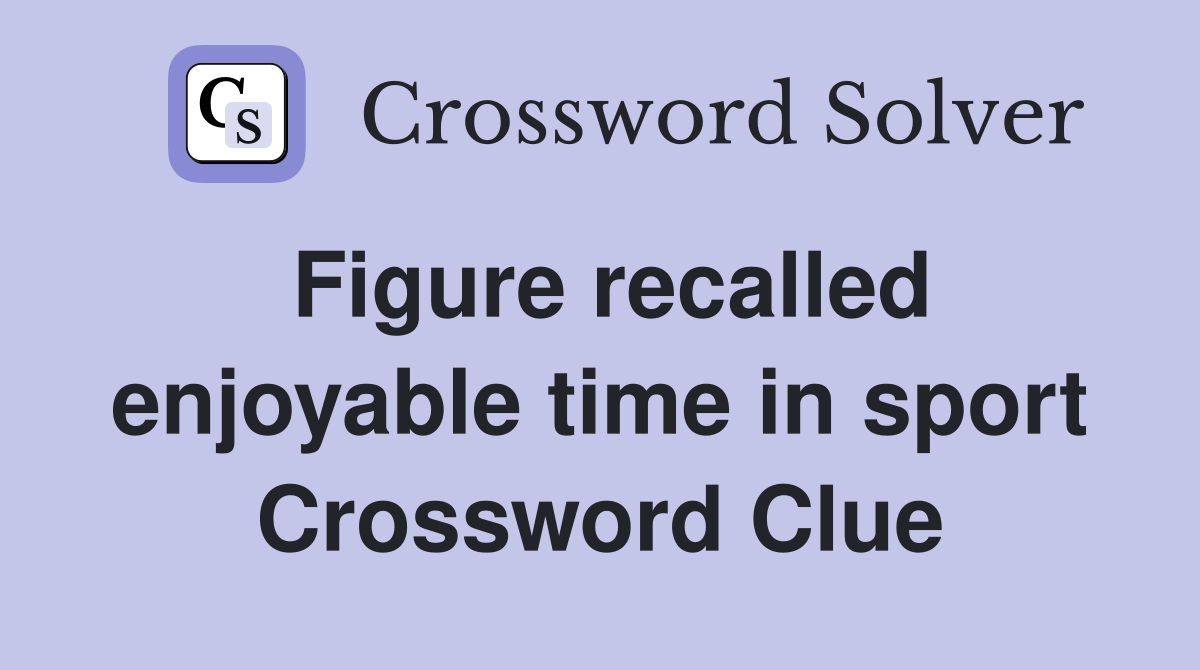 Figure recalled enjoyable time in sport Crossword Clue