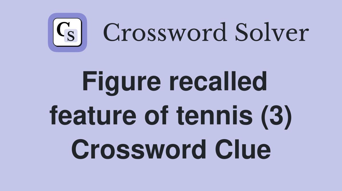 Figure recalled feature of tennis (3) Crossword Clue