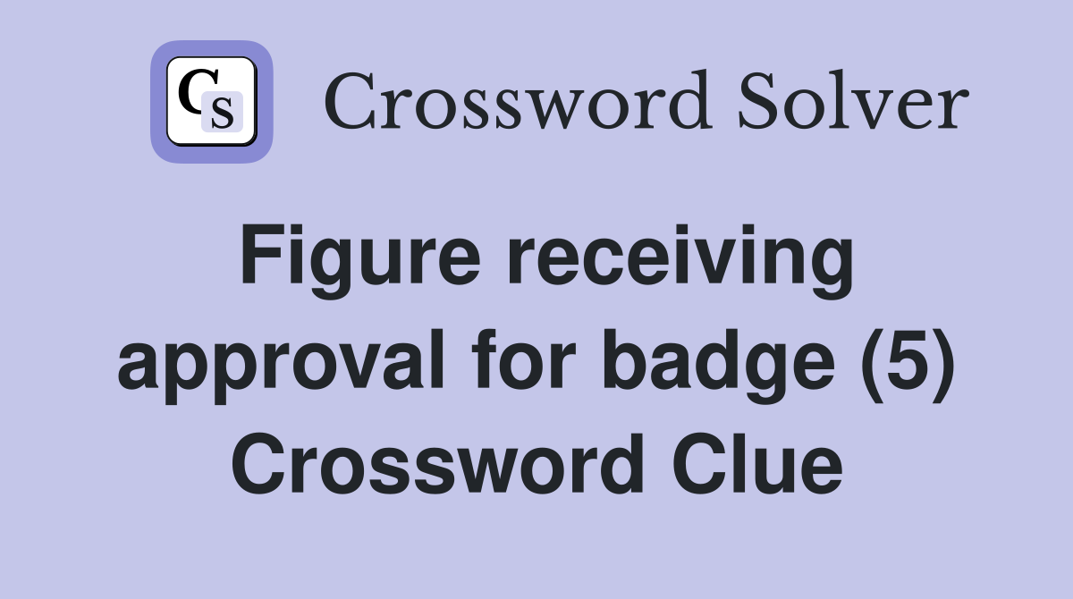 Figure receiving approval for badge (5) Crossword Clue