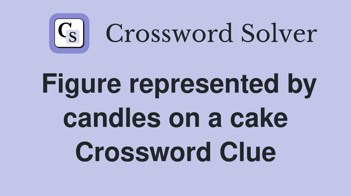 Figure represented by candles on a cake Crossword Clue