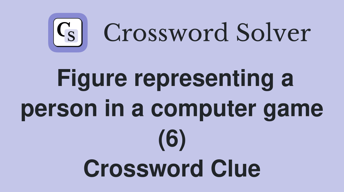 Figure representing a person in a computer game (6) Crossword Clue