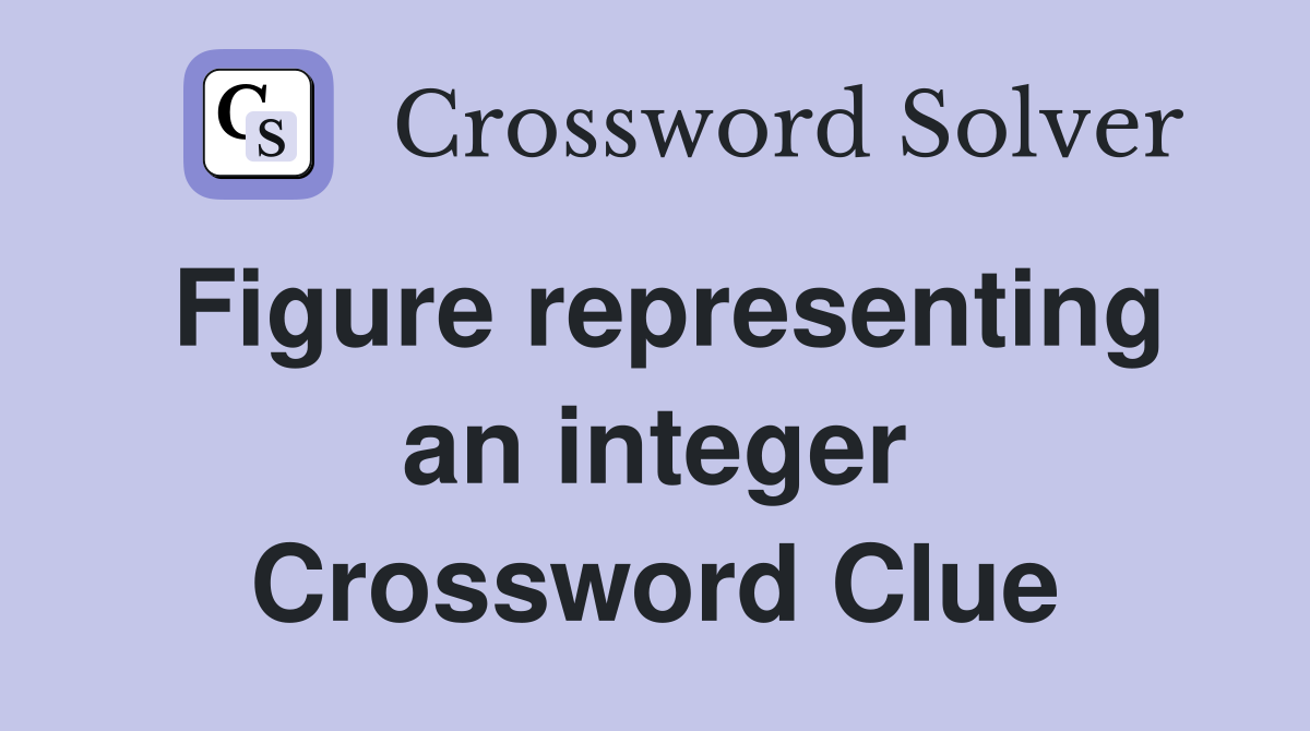 Figure representing an integer Crossword Clue