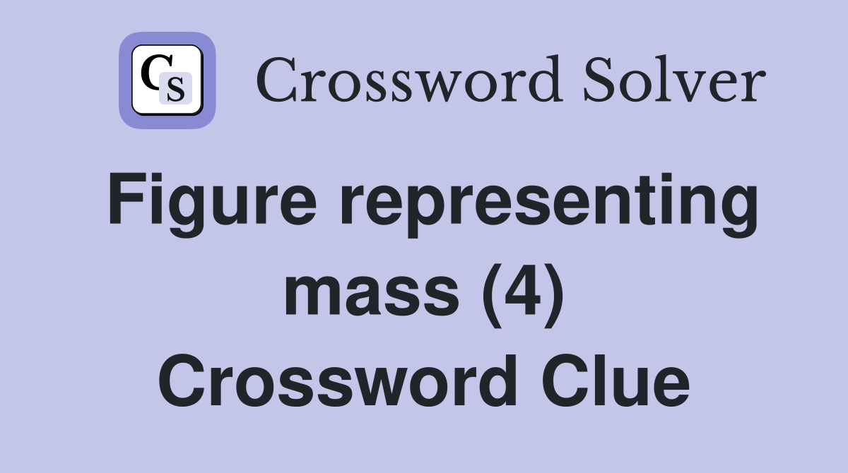 Figure representing mass (4) Crossword Clue