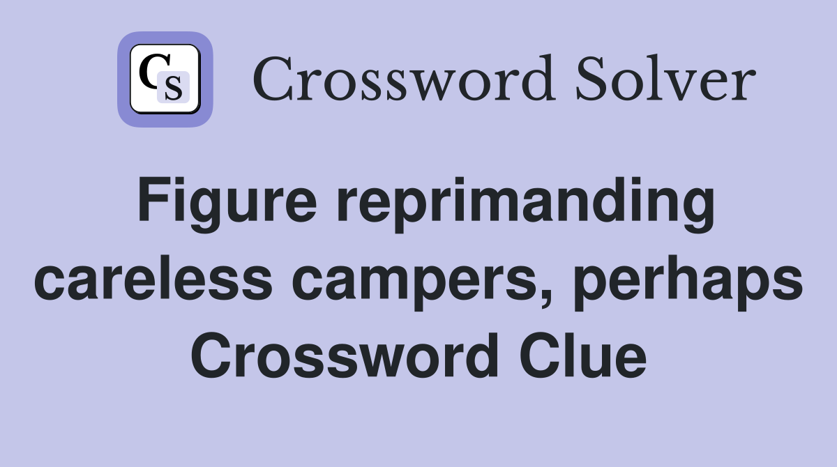 Figure reprimanding careless campers, perhaps Crossword Clue