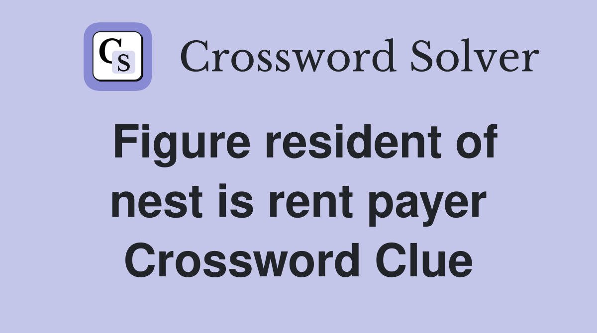 Figure resident of nest is rent payer Crossword Clue