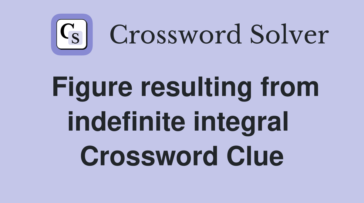 Figure resulting from indefinite integral  Crossword Clue
