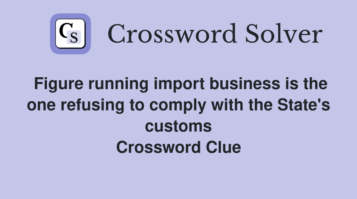 Figure running import business is the one refusing to comply with the State's customs Crossword Clue