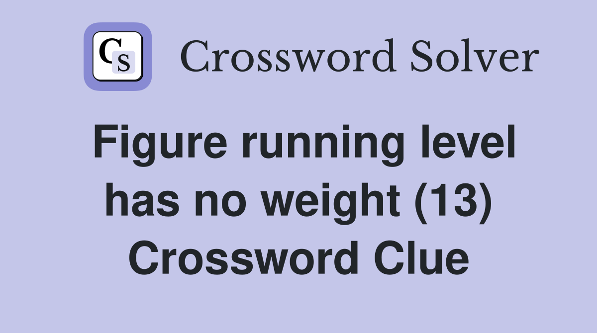 Figure running level has no weight (13) Crossword Clue