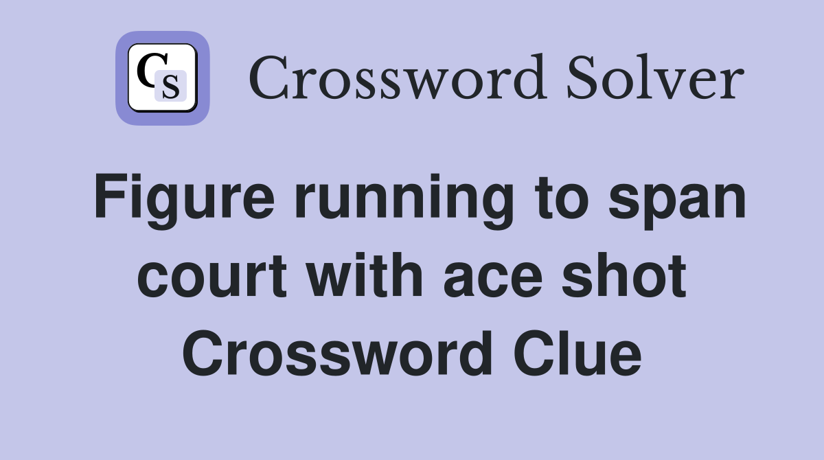 Figure running to span court with ace shot Crossword Clue