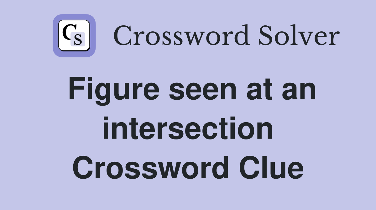 Figure seen at an intersection Crossword Clue
