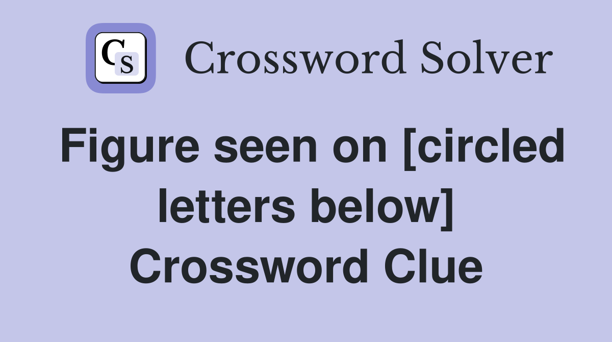 Figure seen on [circled letters below] Crossword Clue