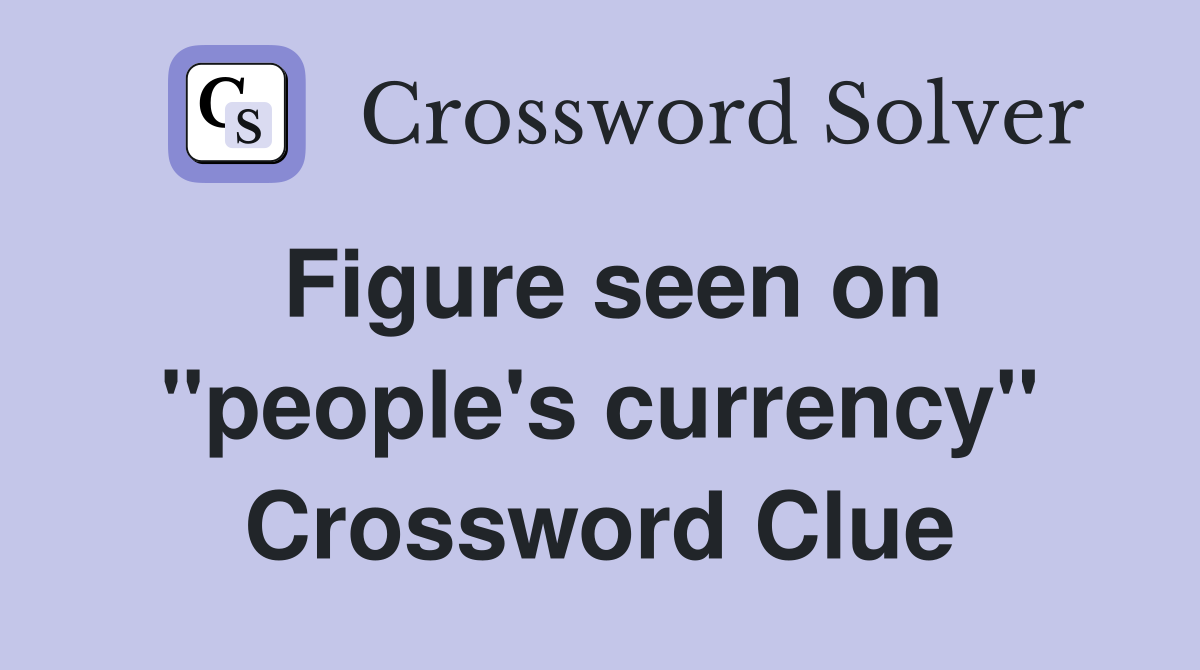 Figure seen on ''people's currency'' Crossword Clue