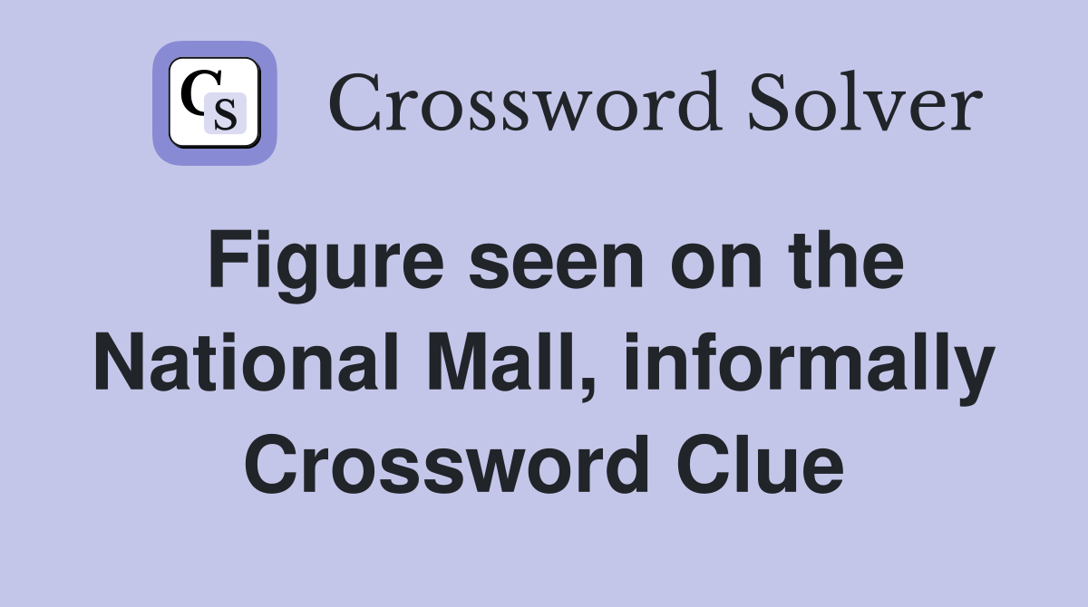 Figure seen on the National Mall, informally Crossword Clue