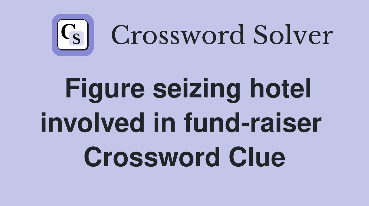 Figure seizing hotel involved in fund-raiser  Crossword Clue