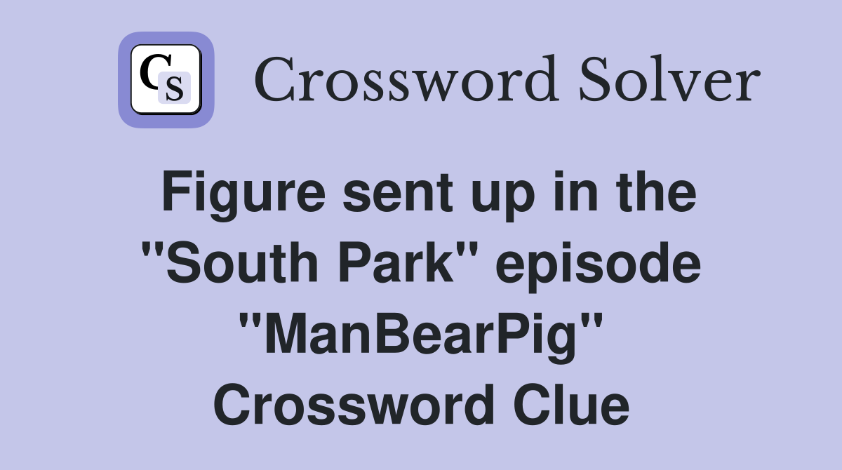 Figure sent up in the "South Park" episode "ManBearPig" Crossword Clue