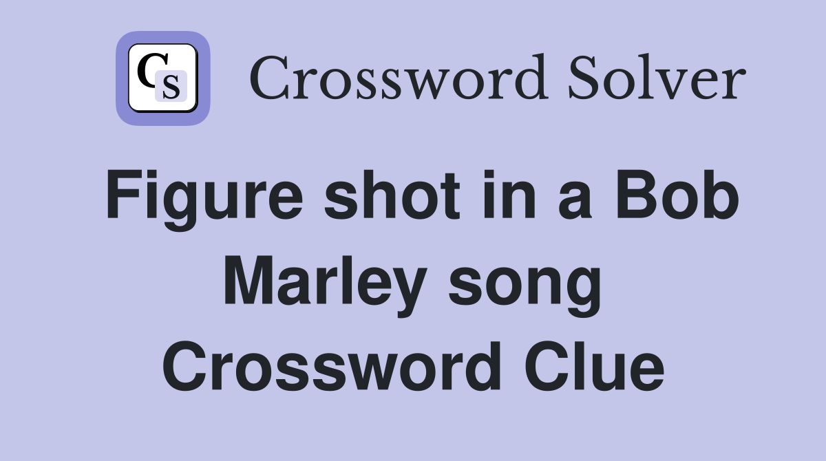 Figure shot in a Bob Marley song Crossword Clue