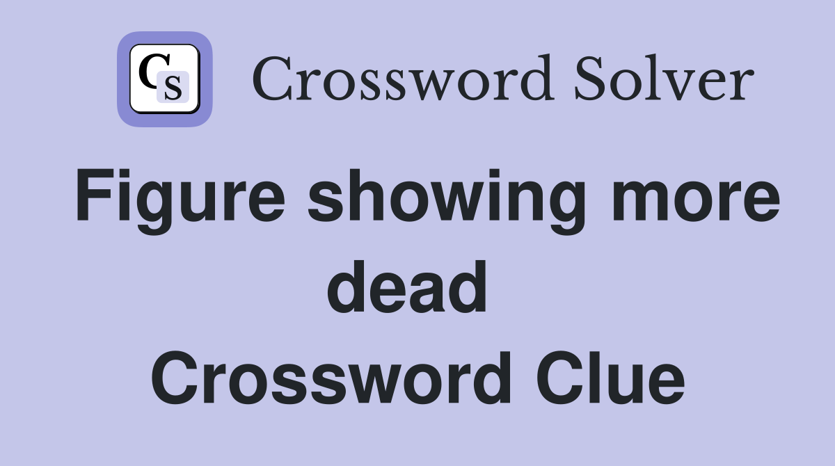Figure showing more dead  Crossword Clue